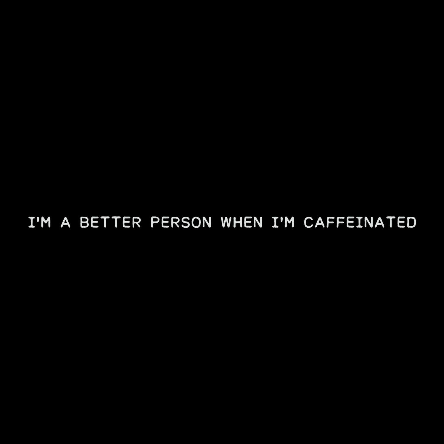 I'm A Better Person When I'm Caffeinated - Women's Tee