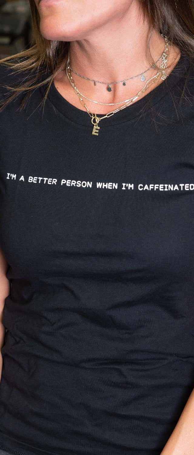 I'm A Better Person When I'm Caffeinated - Women's Tee